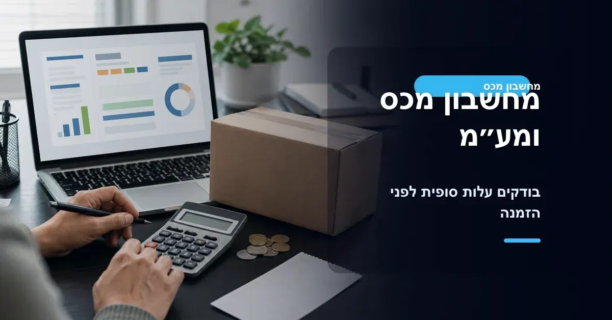 מחשבון מכס ומעמ - בודקים עלות סופית לפני הזמנה מחול