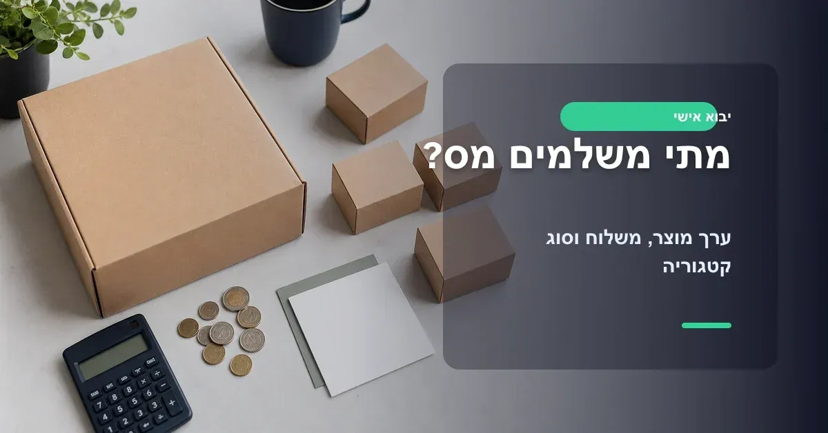 מתי משלמים מס על יבוא אישי לפי ערך מוצר משלוח וקטגוריה